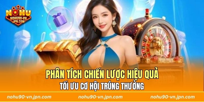 Phân tích chiến lược hiệu quả tối ưu cơ hội trúng thưởng